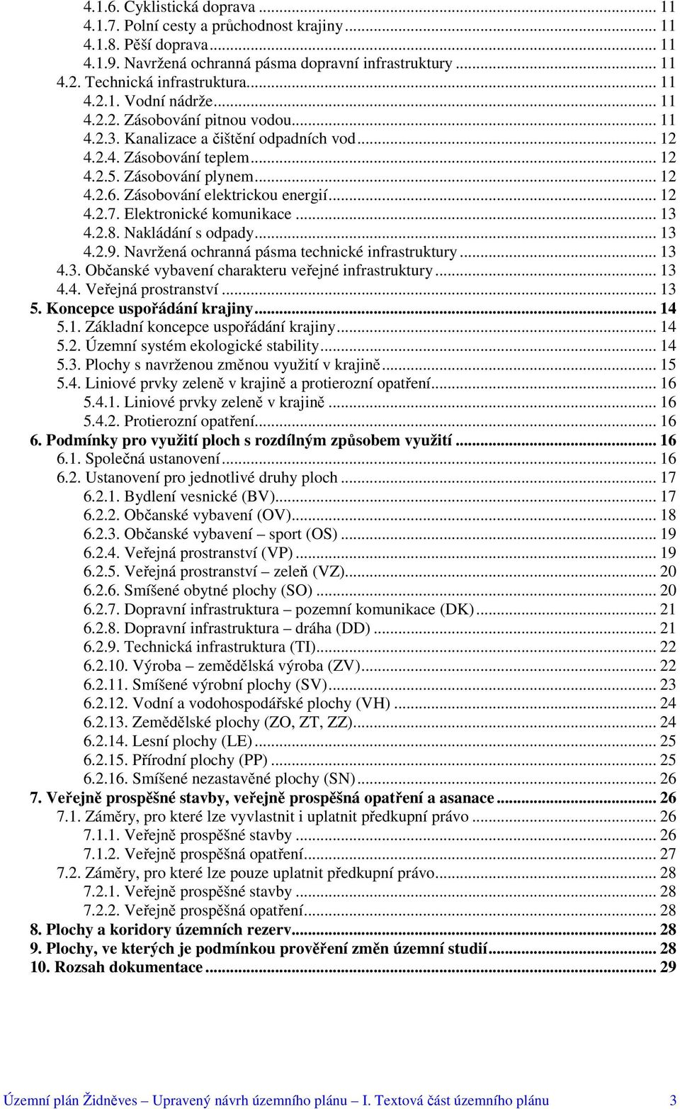 Zásobování elektrickou energií... 12 4.2.7. Elektronické komunikace... 13 4.2.8. Nakládání s odpady... 13 4.2.9. Navržená ochranná pásma technické infrastruktury... 13 4.3. Občanské vybavení charakteru veřejné infrastruktury.