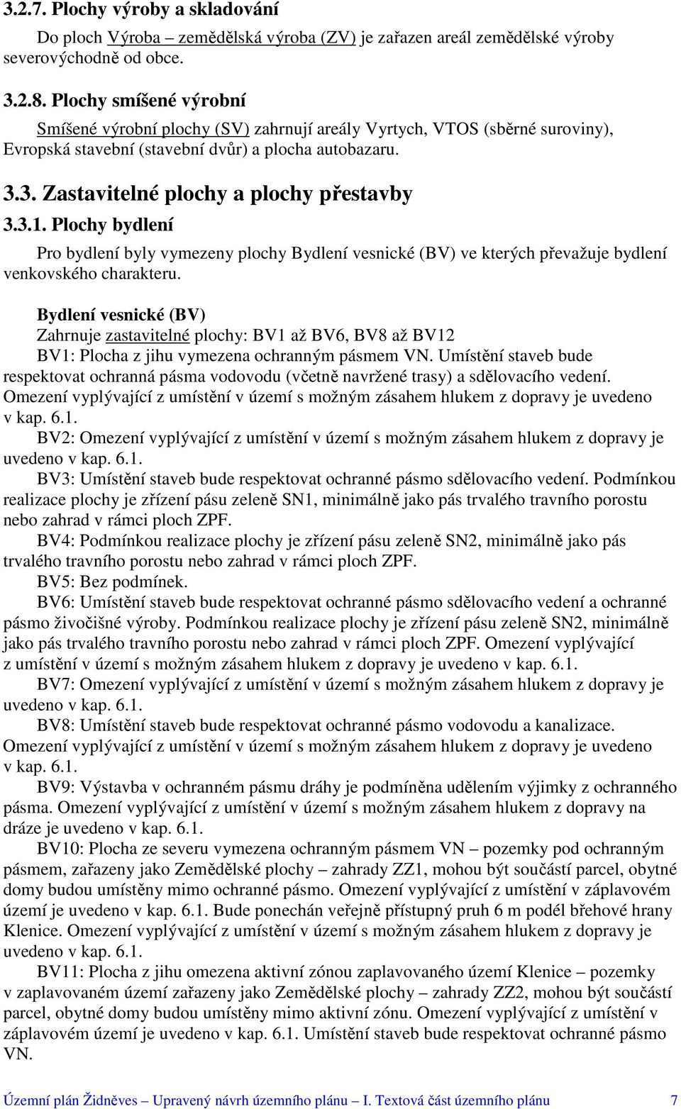 3.1. Plochy bydlení Pro bydlení byly vymezeny plochy Bydlení vesnické (BV) ve kterých převažuje bydlení venkovského charakteru.