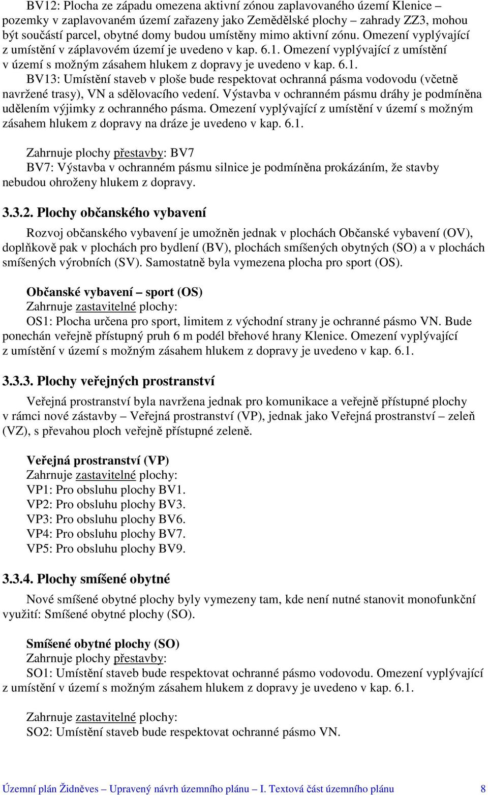Omezení vyplývající z umístění v území s možným zásahem hlukem z dopravy je uvedeno v kap. 6.1.