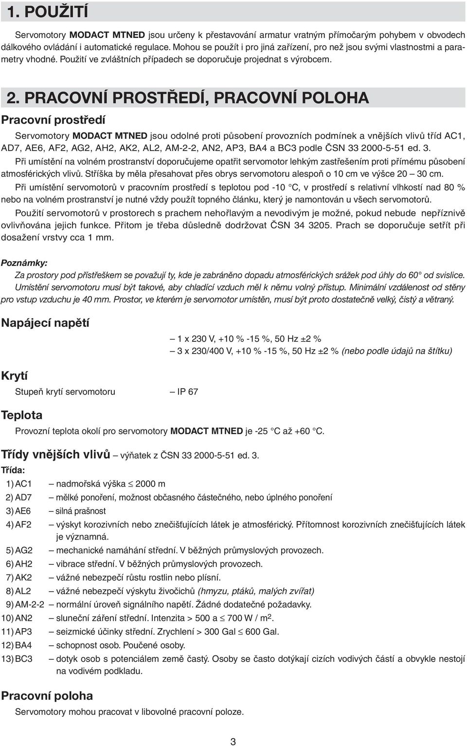 PRACOVNÍ PROSTŘEDÍ, PRACOVNÍ POLOHA Pracovní prostředí Servomotory MODACT MTNED jsou odolné proti působení provozních podmínek a vnějších vlivů tříd AC1, AD7, AE6, AF2, AG2, AH2, AK2, AL2, AM-2-2,