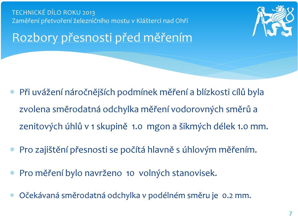 0 mgon a šikmých délek 1.0 mm. Pro zajištění přesnosti se počítá hlavně s úhlovým měřením.