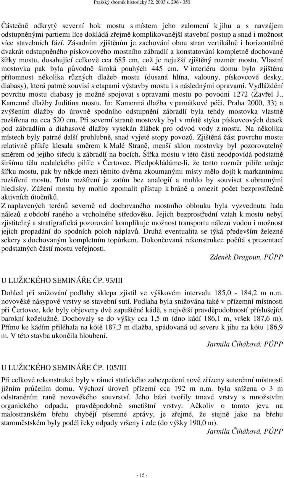 což je nejužší zjištěný rozměr mostu. Vlastní mostovka pak byla původně široká pouhých 445 cm.