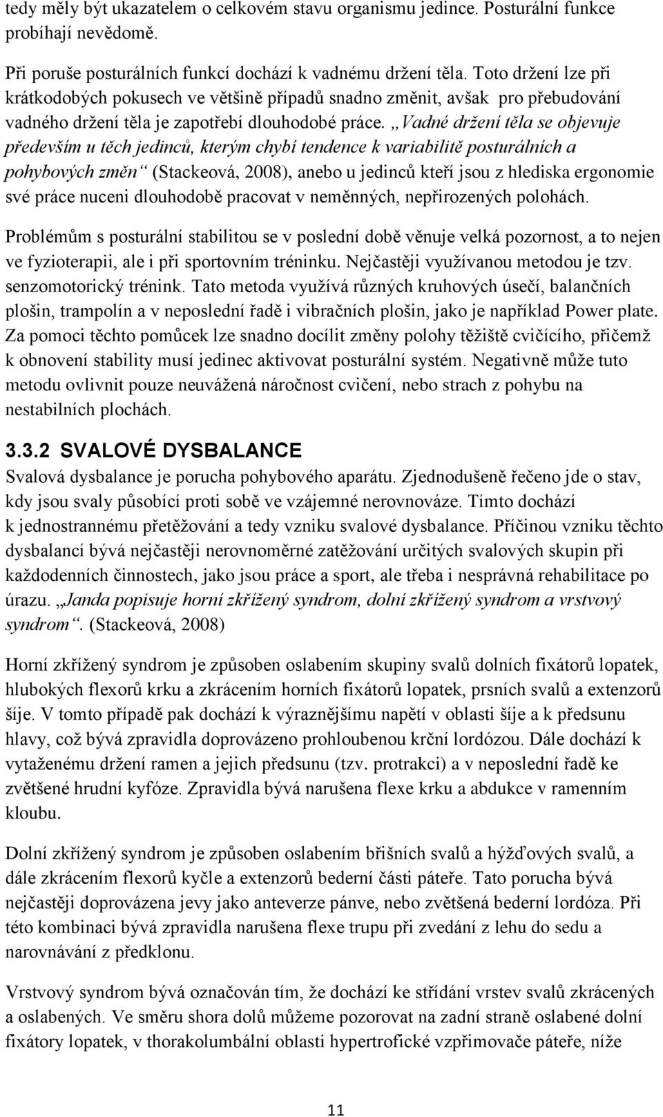 Vadné držení těla se objevuje především u těch jedinců, kterým chybí tendence k variabilitě posturálních a pohybových změn (Stackeová, 2008), anebo u jedinců kteří jsou z hlediska ergonomie své práce