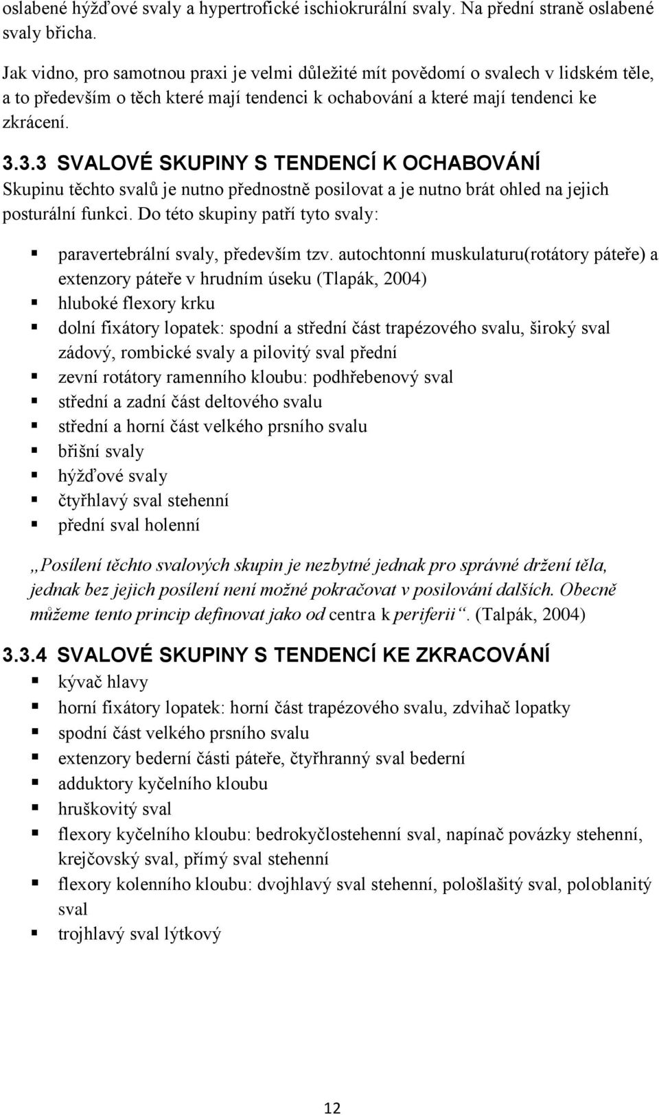 3.3 SVALOVÉ SKUPINY S TENDENCÍ K OCHABOVÁNÍ Skupinu těchto svalů je nutno přednostně posilovat a je nutno brát ohled na jejich posturální funkci.