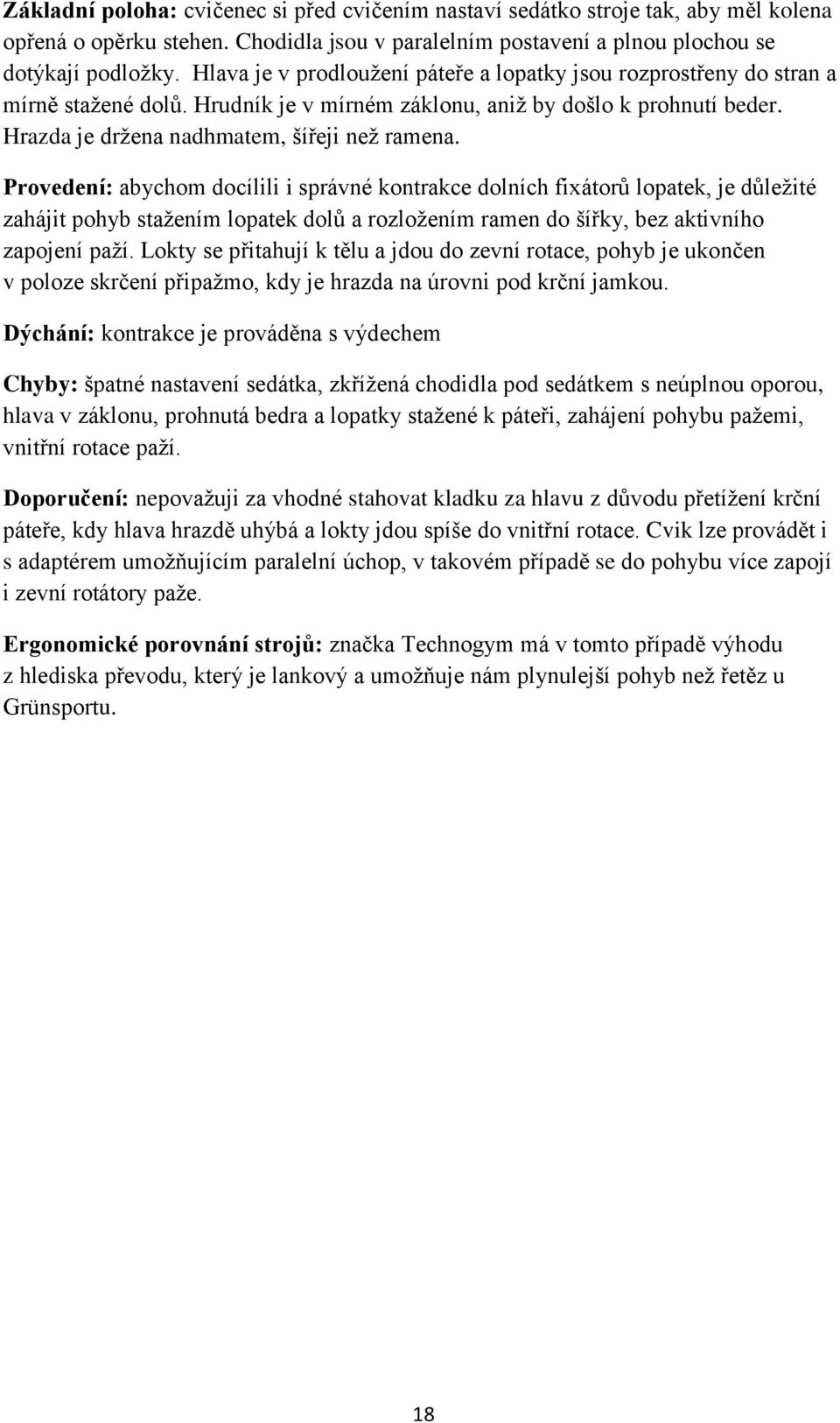 Provedení: abychom docílili i správné kontrakce dolních fixátorů lopatek, je důležité zahájit pohyb stažením lopatek dolů a rozložením ramen do šířky, bez aktivního zapojení paží.