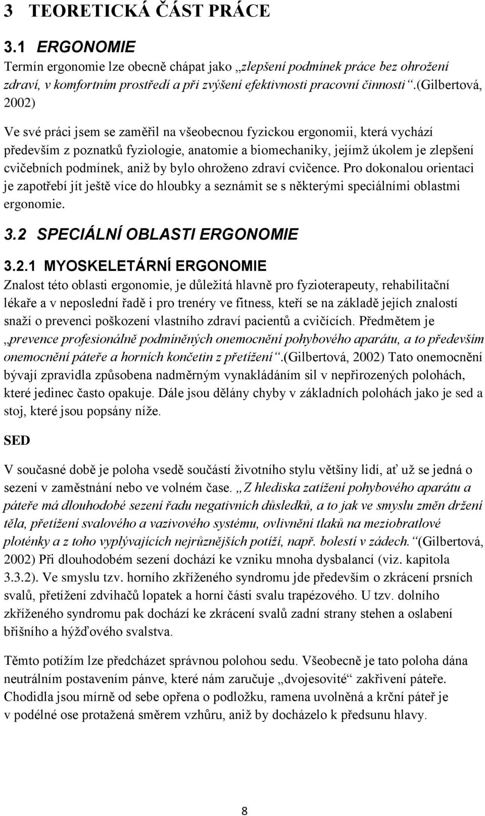 podmínek, aniž by bylo ohroženo zdraví cvičence. Pro dokonalou orientaci je zapotřebí jít ještě více do hloubky a seznámit se s některými speciálními oblastmi ergonomie. 3.