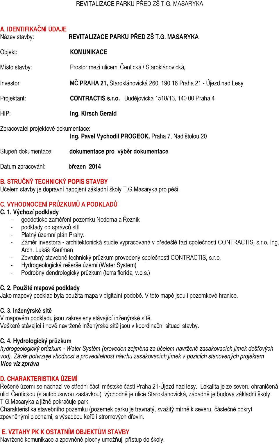 Kirsch Gerald Zpracovatel projektové dokumentace: Ing. Pavel Vychodil PROGEOK, Praha 7, Nad štolou 20 Stupeň dokumentace: dokumentace pro výběr dokumentace Datum zpracování: březen 2014 B.