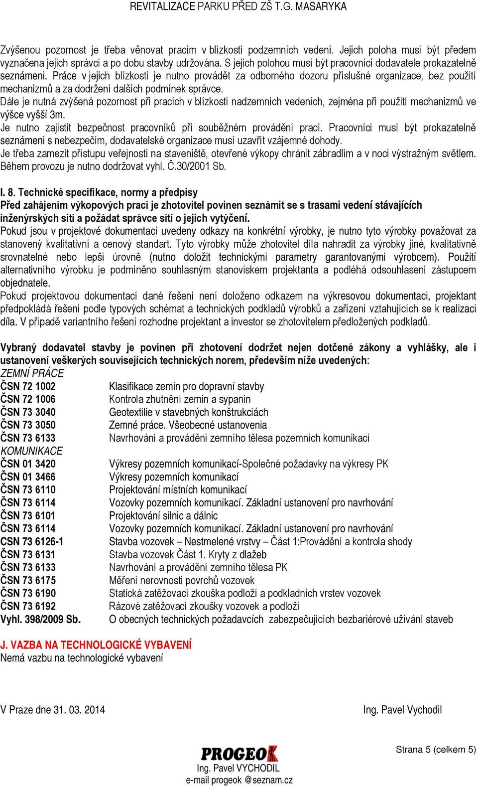 Práce v jejich blízkosti je nutno provádět za odborného dozoru příslušné organizace, bez použití mechanizmů a za dodržení dalších podmínek správce.