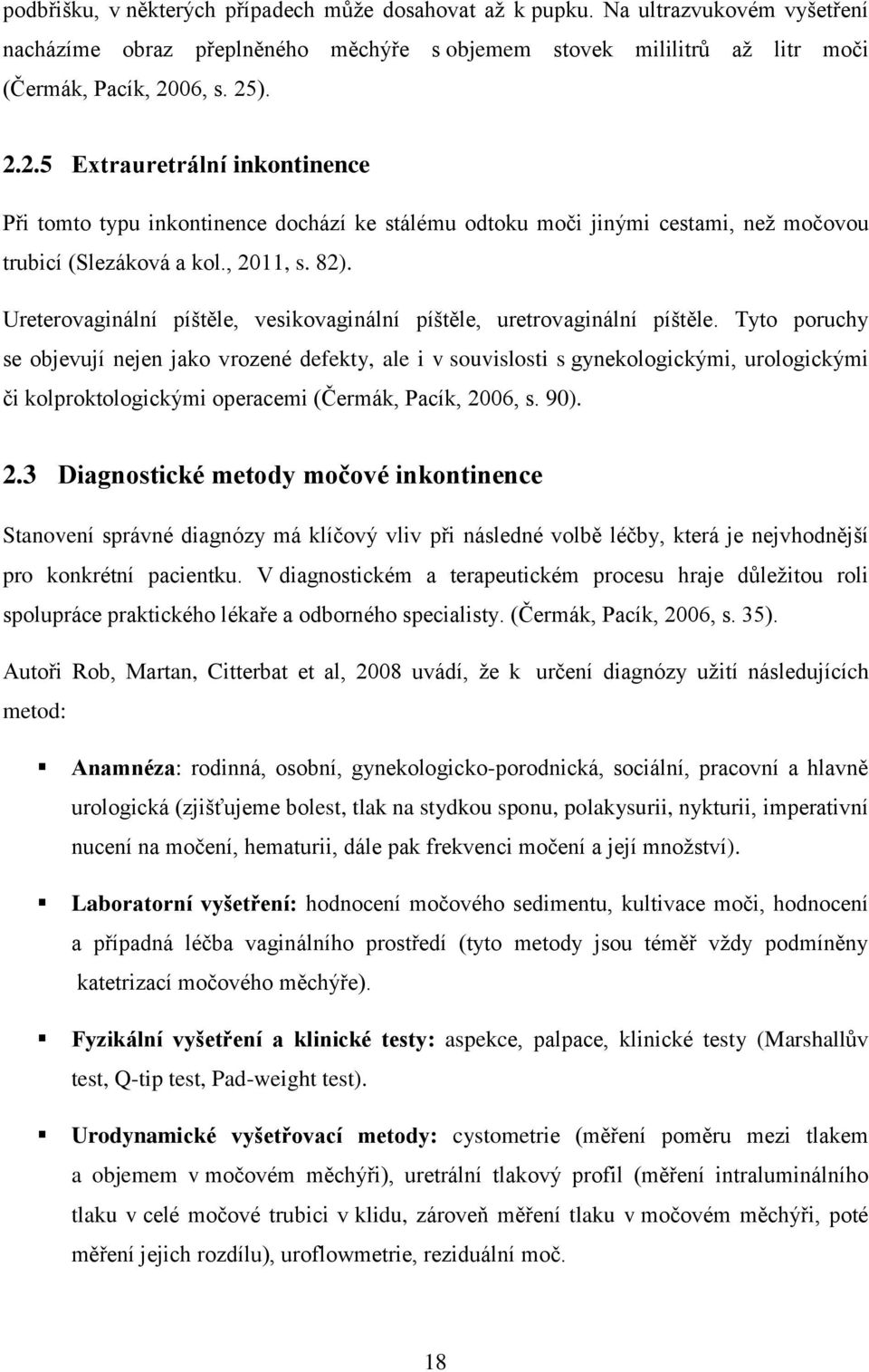 Ureterovaginální píštěle, vesikovaginální píštěle, uretrovaginální píštěle.