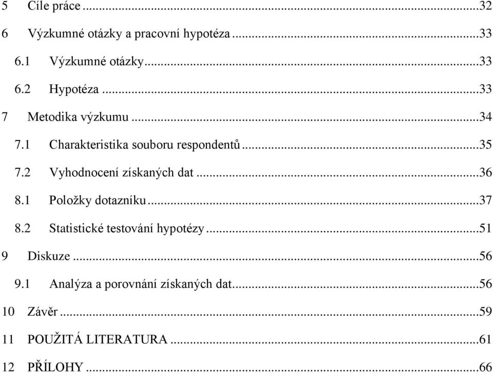 2 Vyhodnocení získaných dat... 36 8.1 Položky dotazníku... 37 8.2 Statistické testování hypotézy.