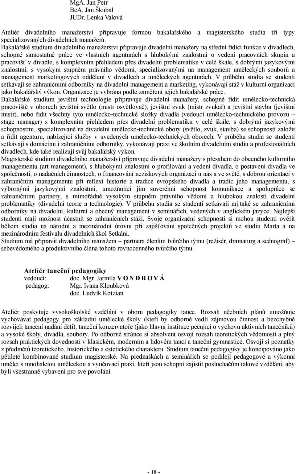 pracovních skupin a pracovišť v divadle, s komplexním přehledem přes divadelní problematiku v celé škále, s dobrými jazykovými znalostmi, s vysokým stupněm právního vědomí, specializovanými na