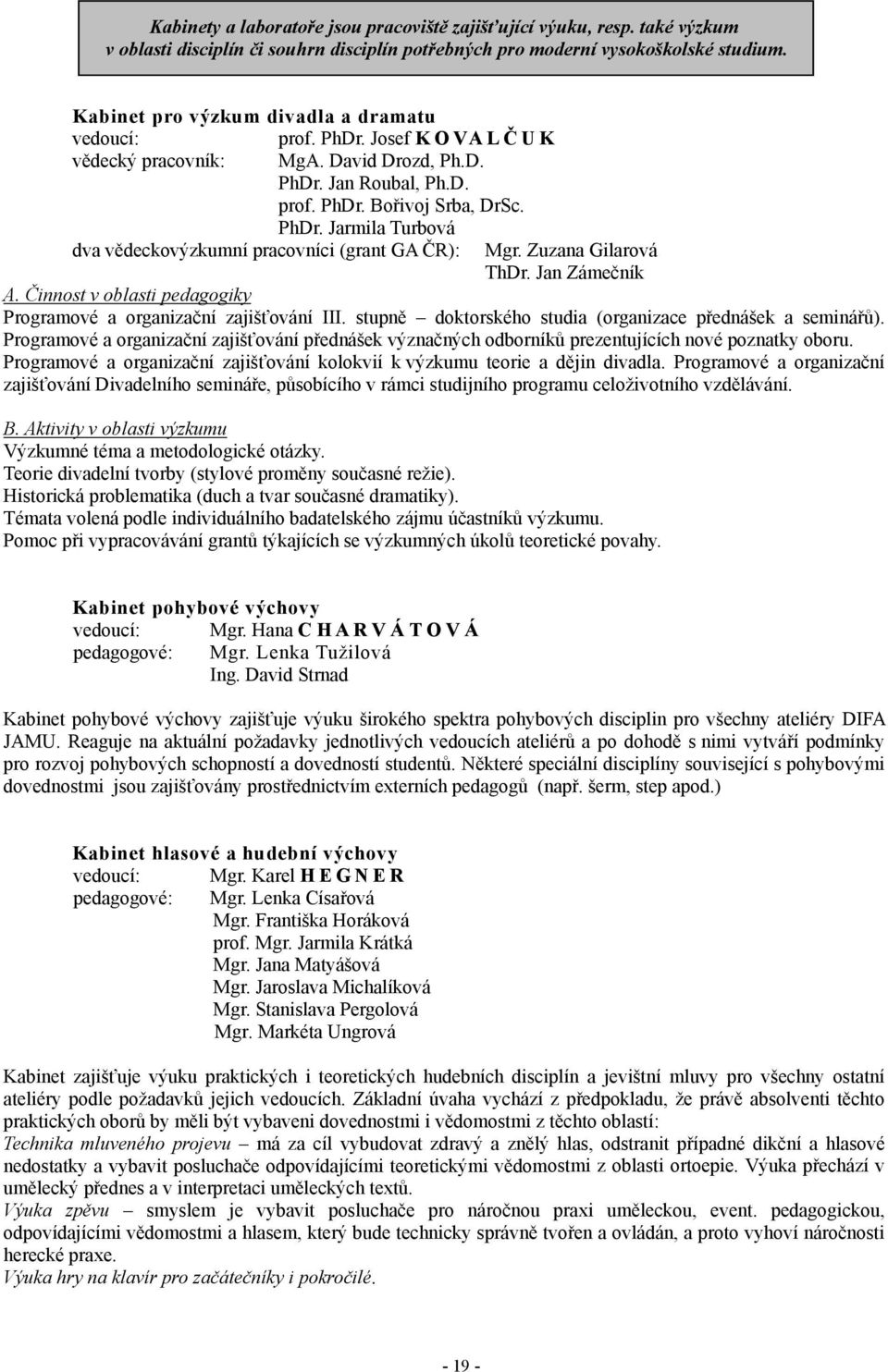 Zuzana Gilarová ThDr. Jan Zámečník A. Činnost v oblasti pedagogiky Programové a organizační zajišťování III. stupně doktorského studia (organizace přednášek a seminářů).