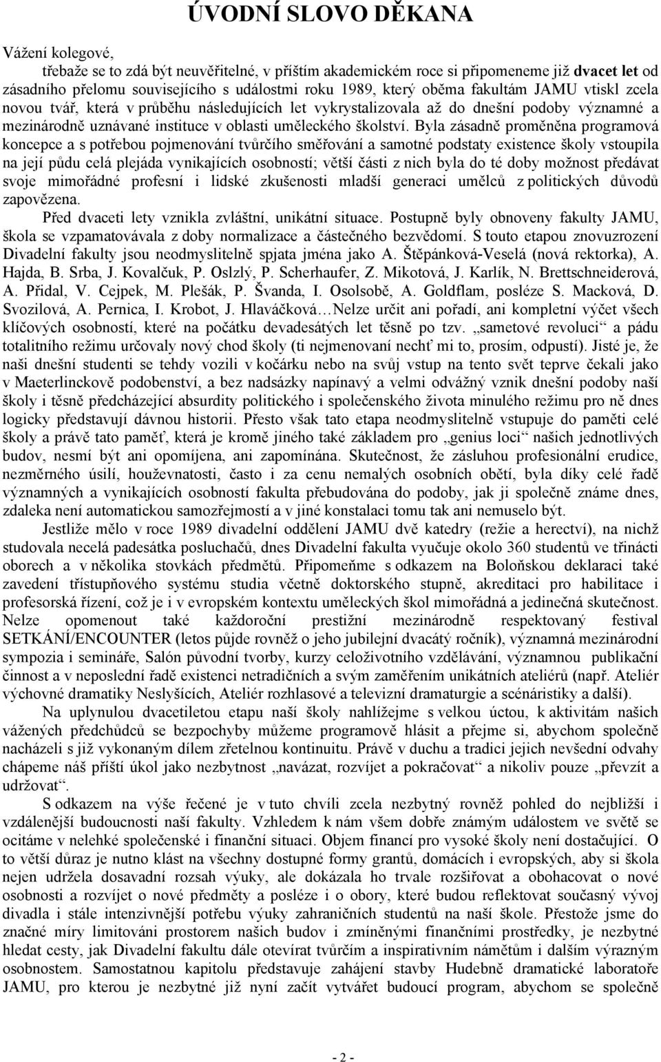 Byla zásadně proměněna programová koncepce a s potřebou pojmenování tvůrčího směřování a samotné podstaty existence školy vstoupila na její půdu celá plejáda vynikajících osobností; větší části z