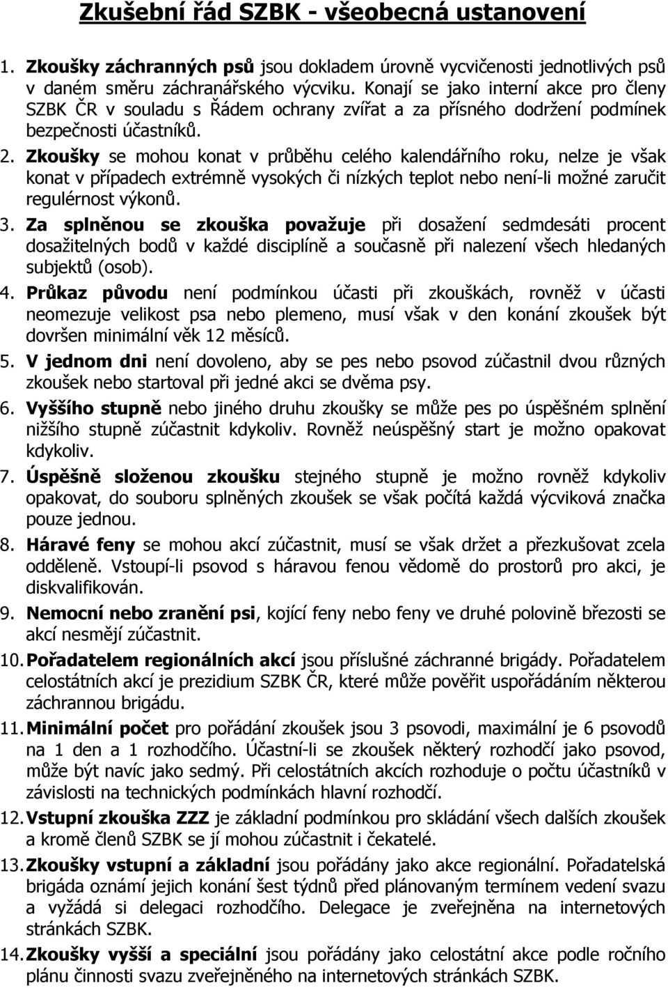 Zkoušky se mohou konat v průběhu celého kalendářního roku, nelze je však konat v případech extrémně vysokých či nízkých teplot nebo není-li možné zaručit regulérnost výkonů. 3.