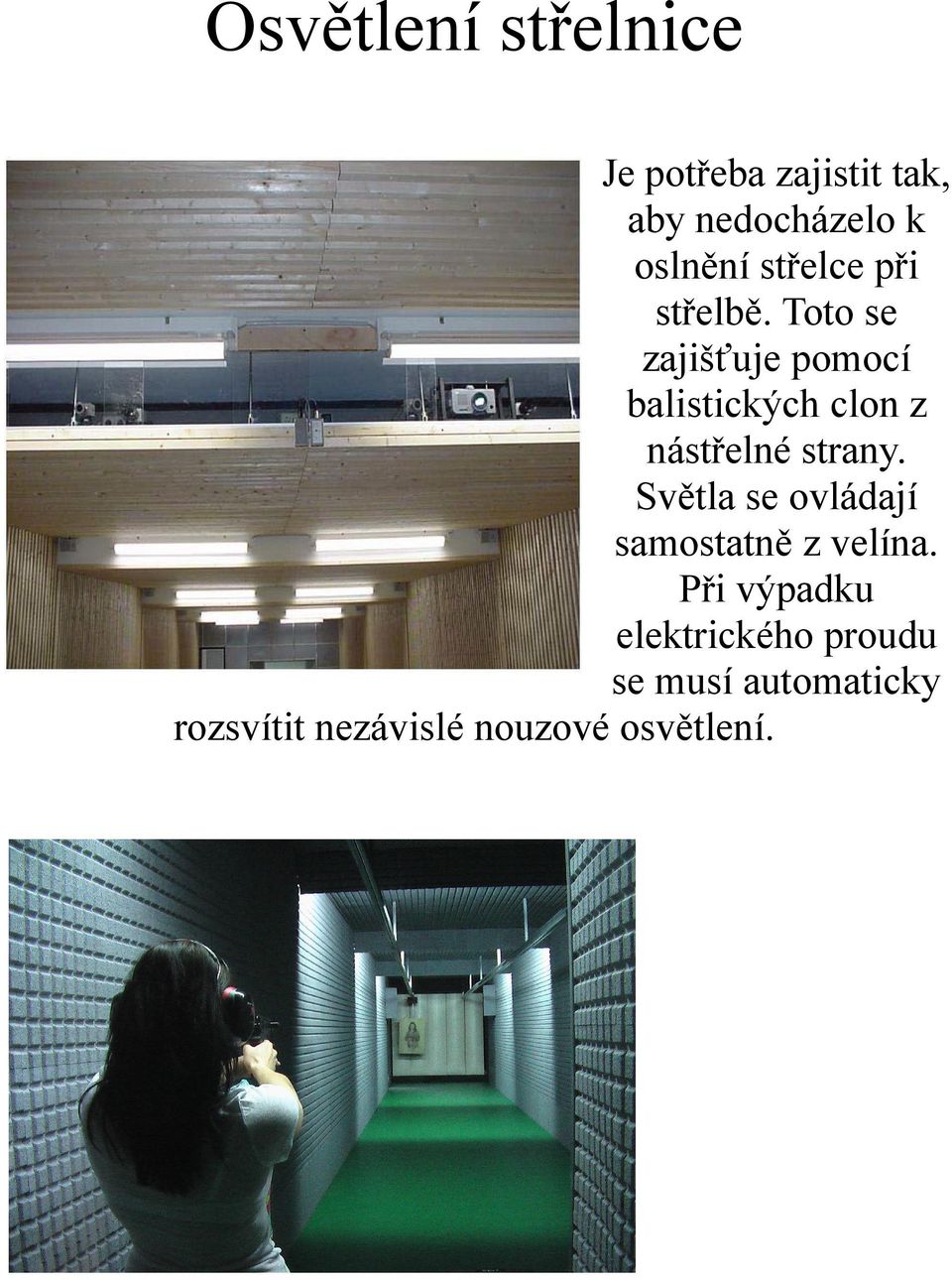 Toto se zajišťuje pomocí balistických clon z nástřelné strany.