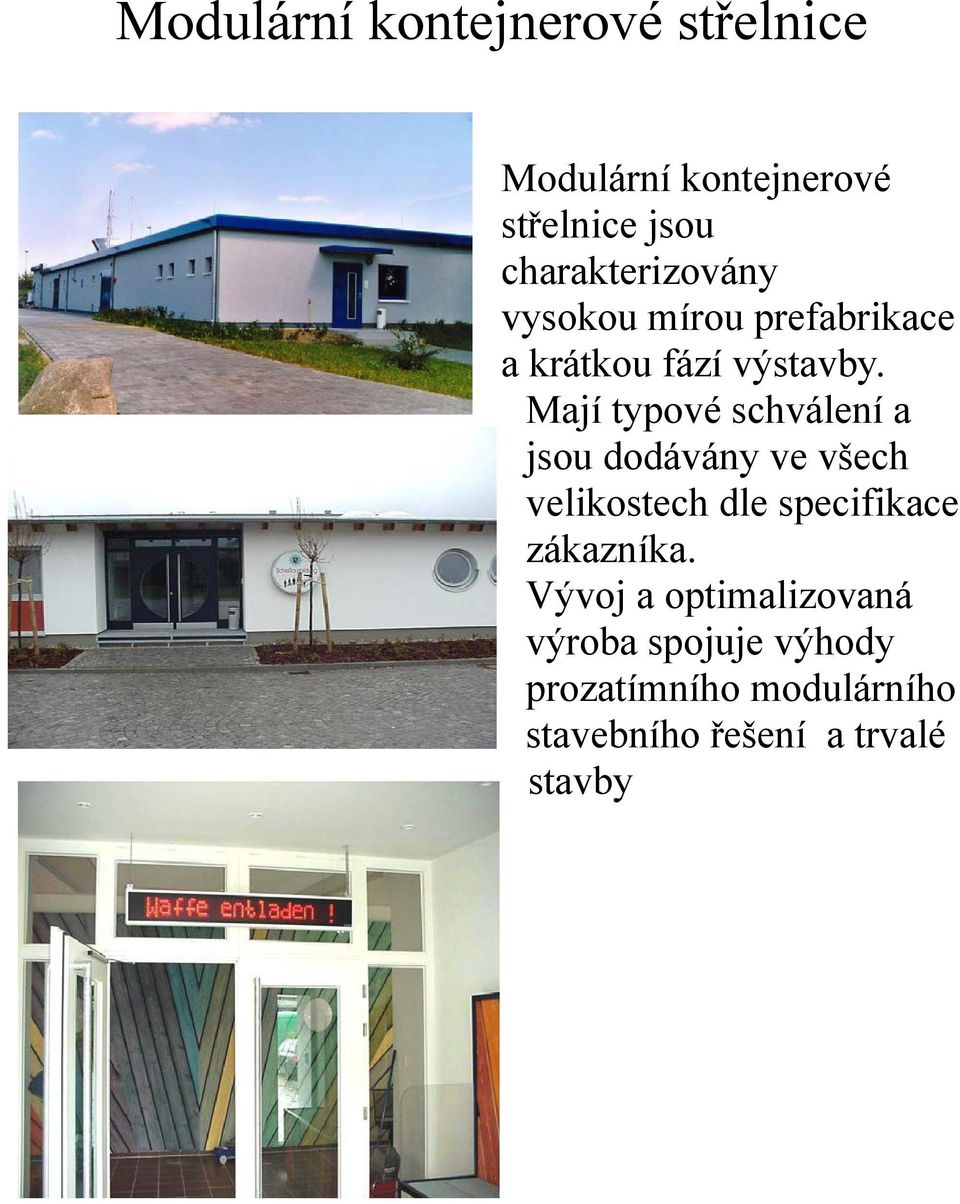 Mají typové schválení a jsou dodávány ve všech velikostech dle specifikace