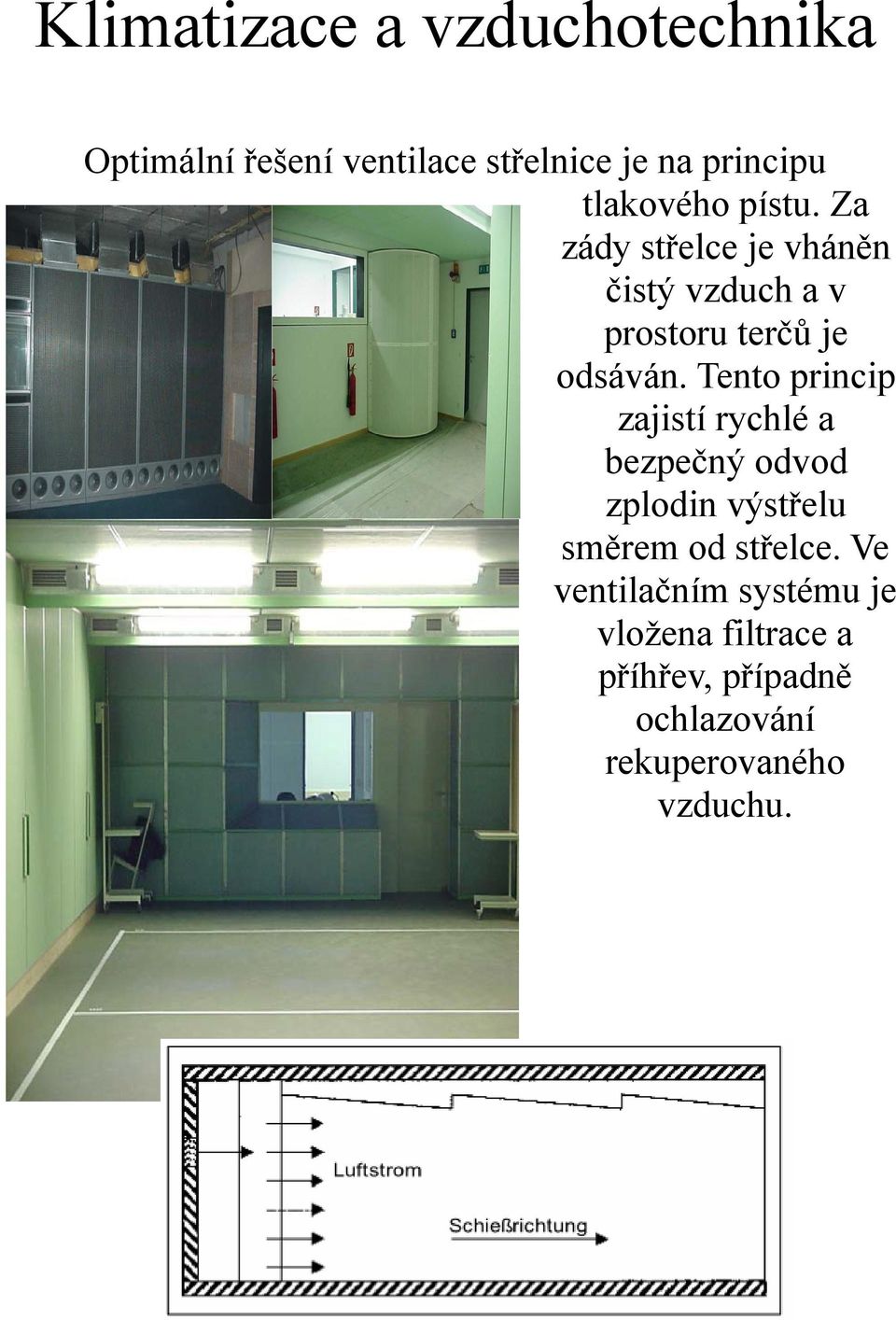Tento princip zajistí rychlé a bezpečný odvod zplodin výstřelu směrem od střelce.