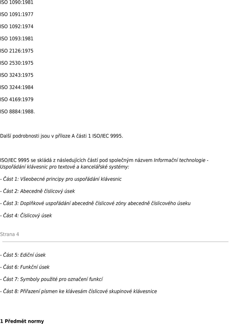 ISO/IEC 9995 se skládá z následujících částí pod společným názvem Informační technologie - Uspořádání klávesnic pro textové a kancelářské systémy: - Část 1: Všeobecné principy pro