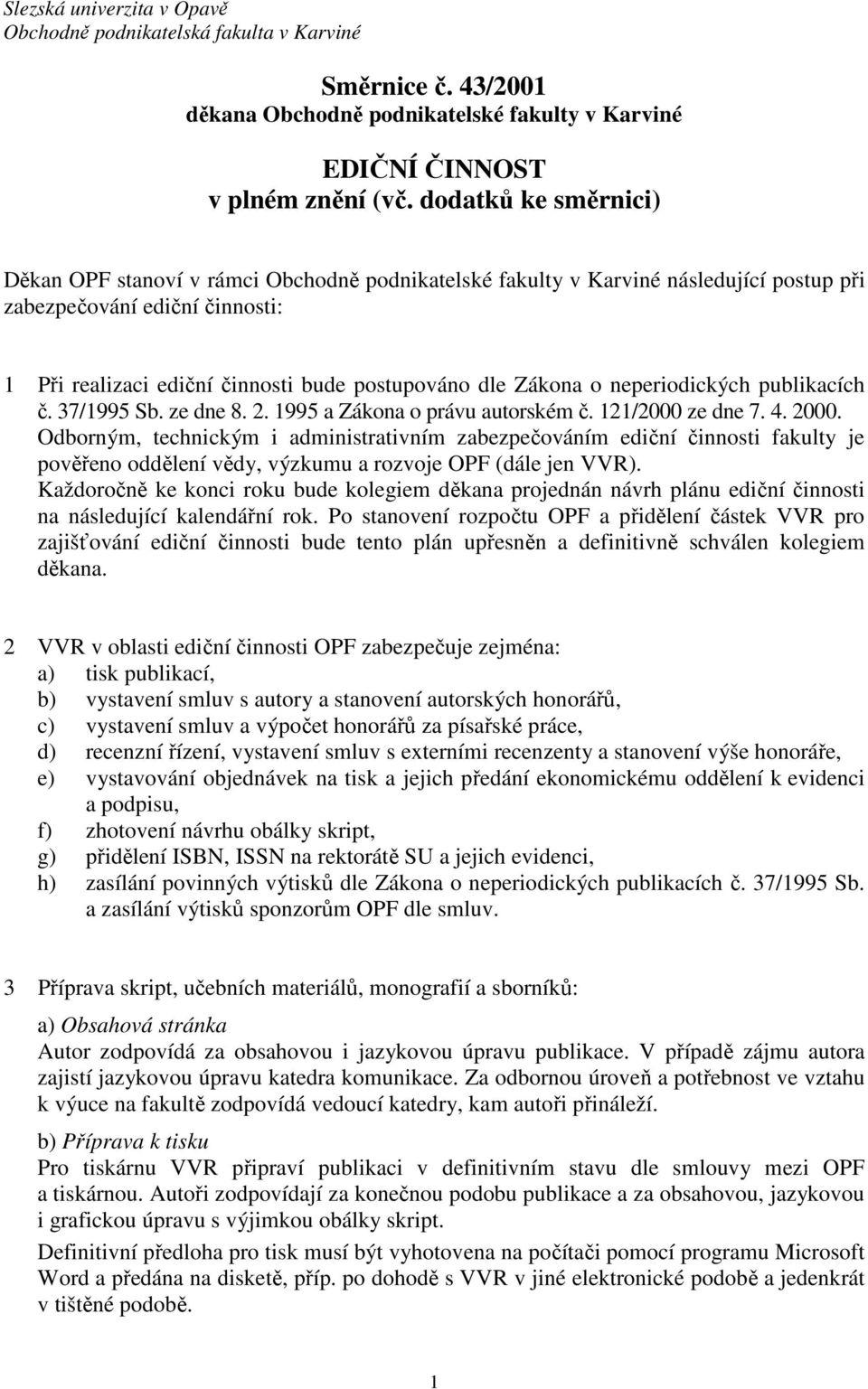 Zákona o neperiodických publikacích č. 37/1995 Sb. ze dne 8. 2. 1995 a Zákona o právu autorském č. 121/2000 ze dne 7. 4. 2000.