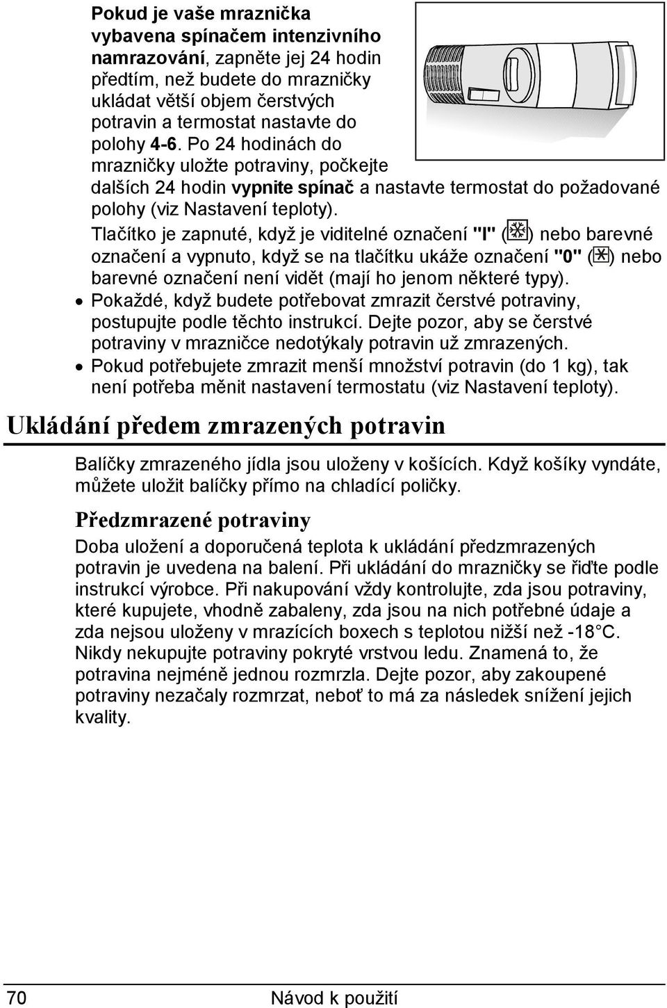 Tlačítko je zapnuté, když je viditelné označení "I" ( ) nebo barevné označení a vypnuto, když se na tlačítku ukáže označení "0" ( ) nebo barevné označení není vidět (mají ho jenom některé typy).
