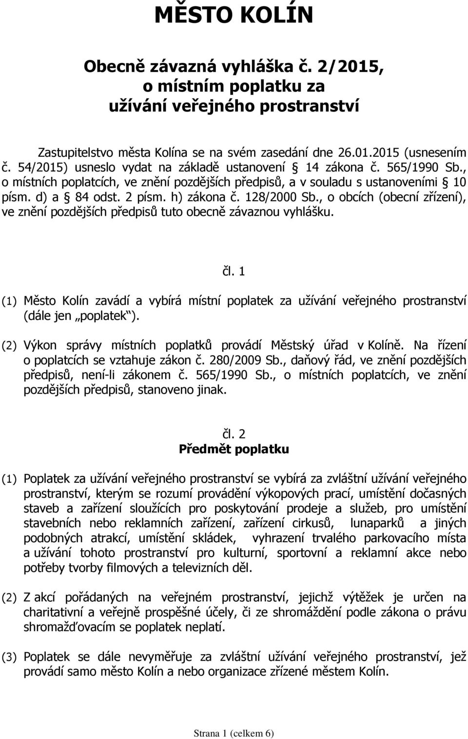 128/2000 Sb., o obcích (obecní zřízení), ve znění pozdějších předpisů tuto obecně závaznou vyhlášku. čl.