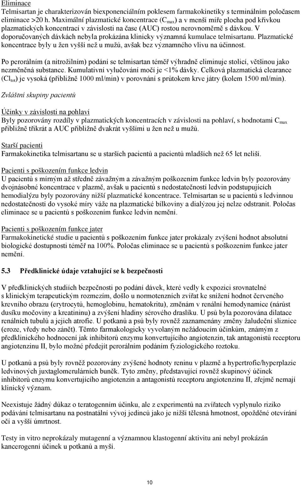 V doporučovaných dávkách nebyla prokázána klinicky významná kumulace telmisartanu. Plazmatické koncentrace byly u žen vyšší než u mužů, avšak bez významného vlivu na účinnost.