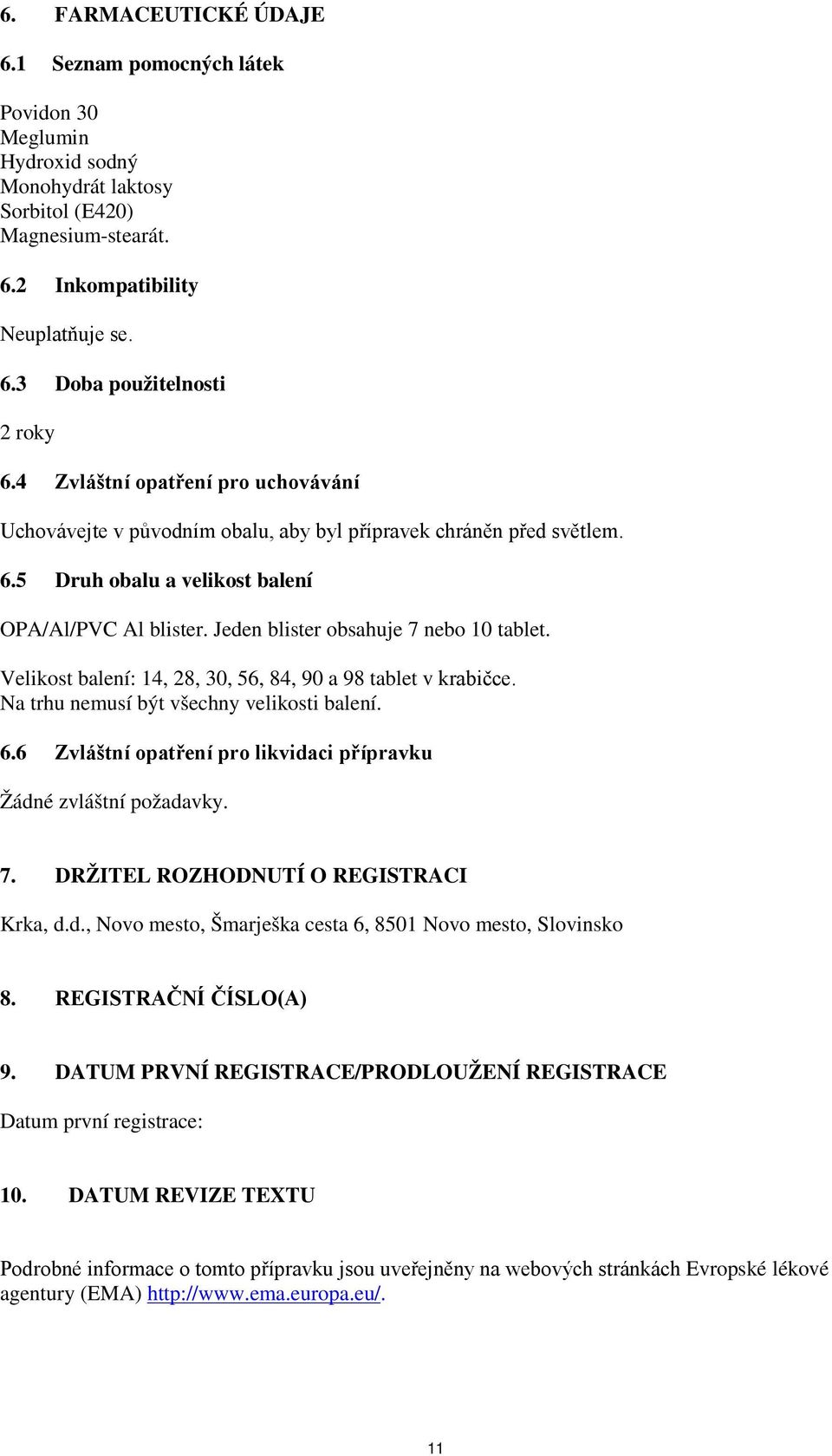 Jeden blister obsahuje 7 nebo 10 tablet. Velikost balení: 14, 28, 30, 56, 84, 90 a 98 tablet v krabičce. Na trhu nemusí být všechny velikosti balení. 6.