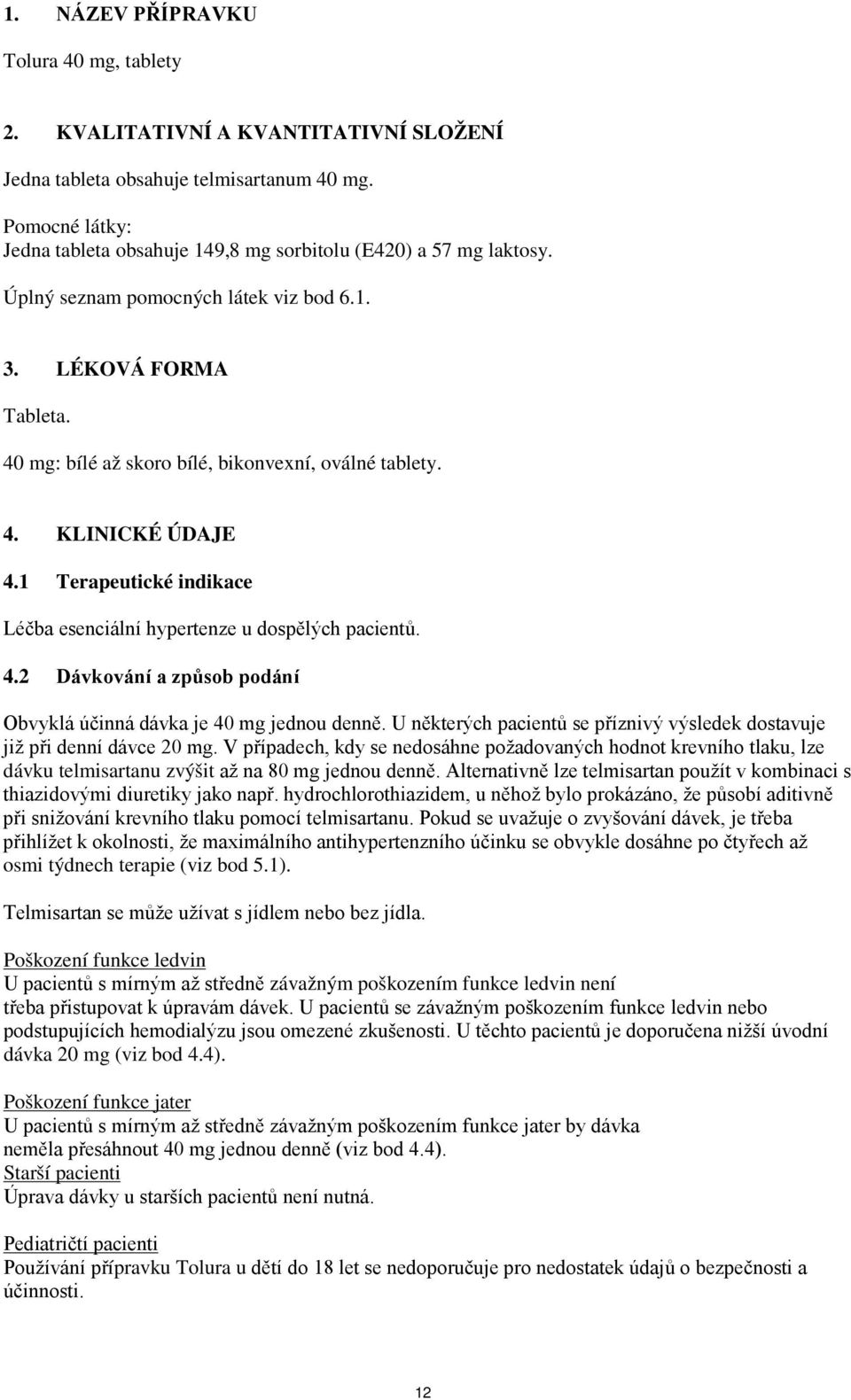 40 mg: bílé až skoro bílé, bikonvexní, oválné tablety. 4. KLINICKÉ ÚDAJE 4.1 Terapeutické indikace Léčba esenciální hypertenze u dospělých pacientů. 4.2 Dávkování a způsob podání Obvyklá účinná dávka je 40 mg jednou denně.