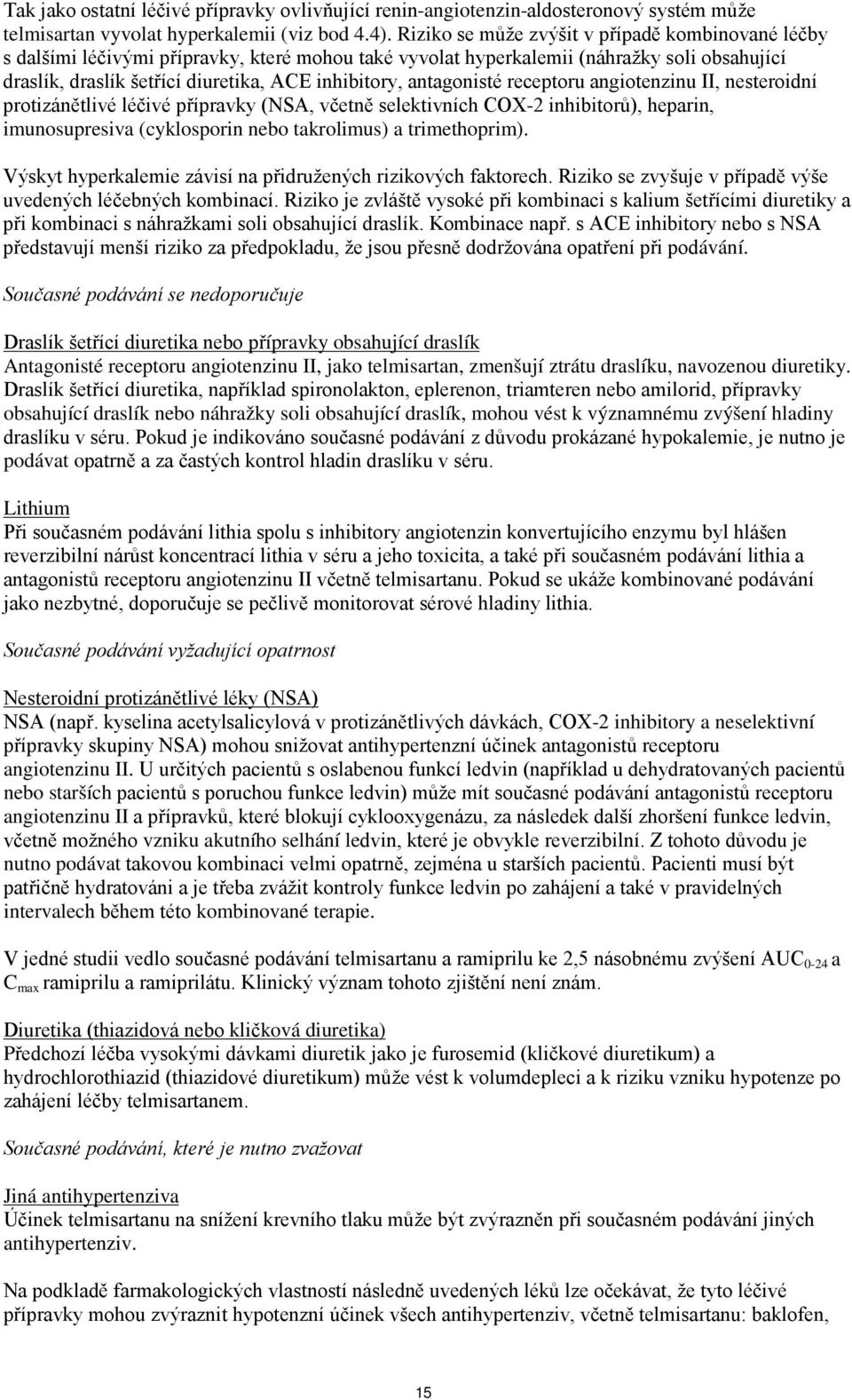 antagonisté receptoru angiotenzinu II, nesteroidní protizánětlivé léčivé přípravky (NSA, včetně selektivních COX-2 inhibitorů), heparin, imunosupresiva (cyklosporin nebo takrolimus) a trimethoprim).