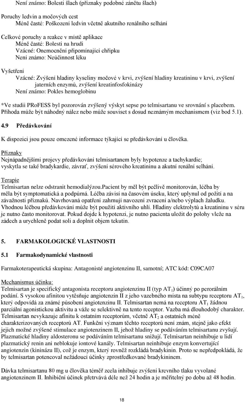 jaterních enzymů, zvýšení kreatinfosfokinázy Není známo: Pokles hemoglobinu *Ve studii PRoFESS byl pozorován zvýšený výskyt sepse po telmisartanu ve srovnání s placebem.