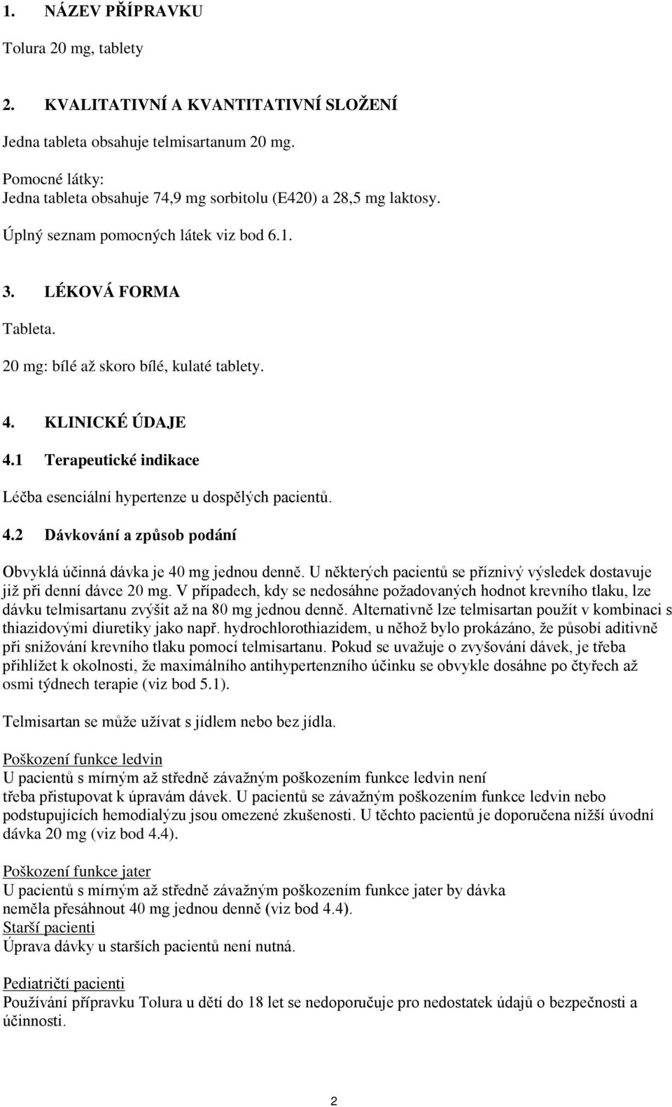 KLINICKÉ ÚDAJE 4.1 Terapeutické indikace Léčba esenciální hypertenze u dospělých pacientů. 4.2 Dávkování a způsob podání Obvyklá účinná dávka je 40 mg jednou denně.