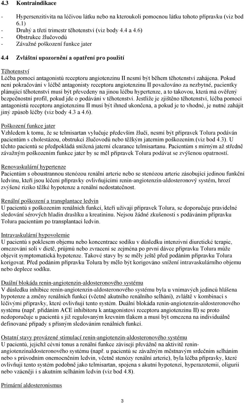 4 Zvláštní upozornění a opatření pro použití Těhotenství Léčba pomocí antagonistů receptoru angiotenzinu II nesmí být během těhotenství zahájena.