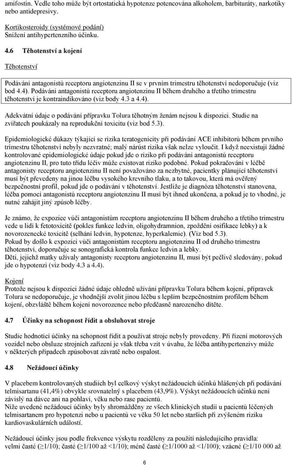 Podávání antagonistů receptoru angiotenzinu II během druhého a třetího trimestru těhotenství je kontraindikováno (viz body 4.3 a 4.4).