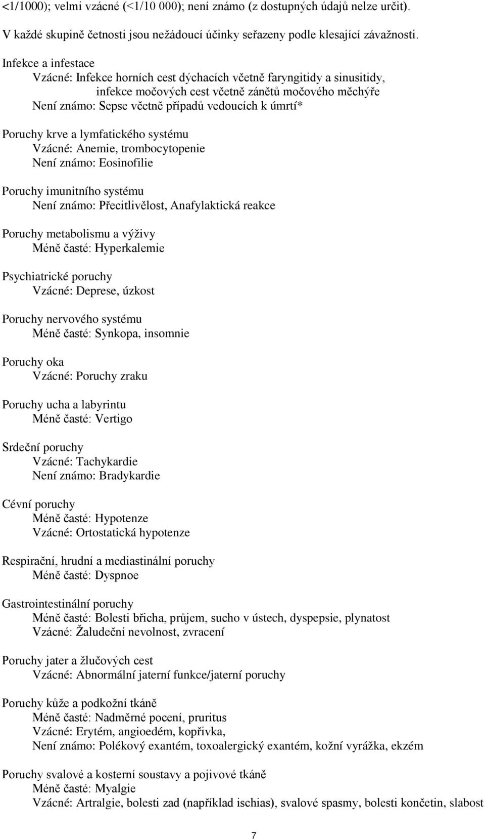 Poruchy krve a lymfatického systému Vzácné: Anemie, trombocytopenie Není známo: Eosinofilie Poruchy imunitního systému Není známo: Přecitlivělost, Anafylaktická reakce Poruchy metabolismu a výživy