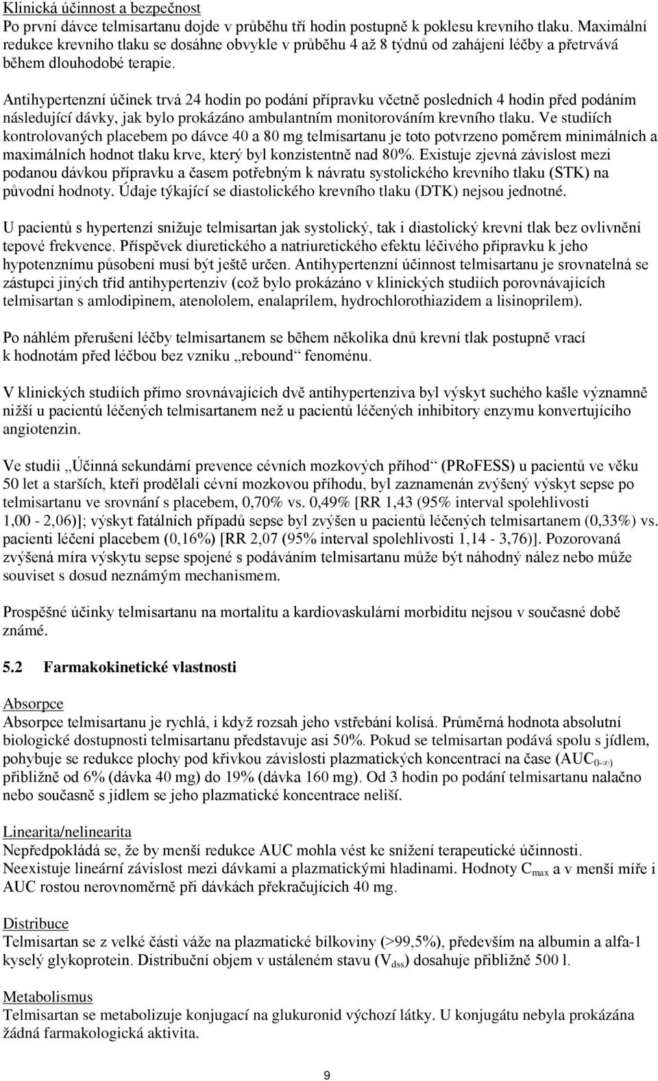 Antihypertenzní účinek trvá 24 hodin po podání přípravku včetně posledních 4 hodin před podáním následující dávky, jak bylo prokázáno ambulantním monitorováním krevního tlaku.