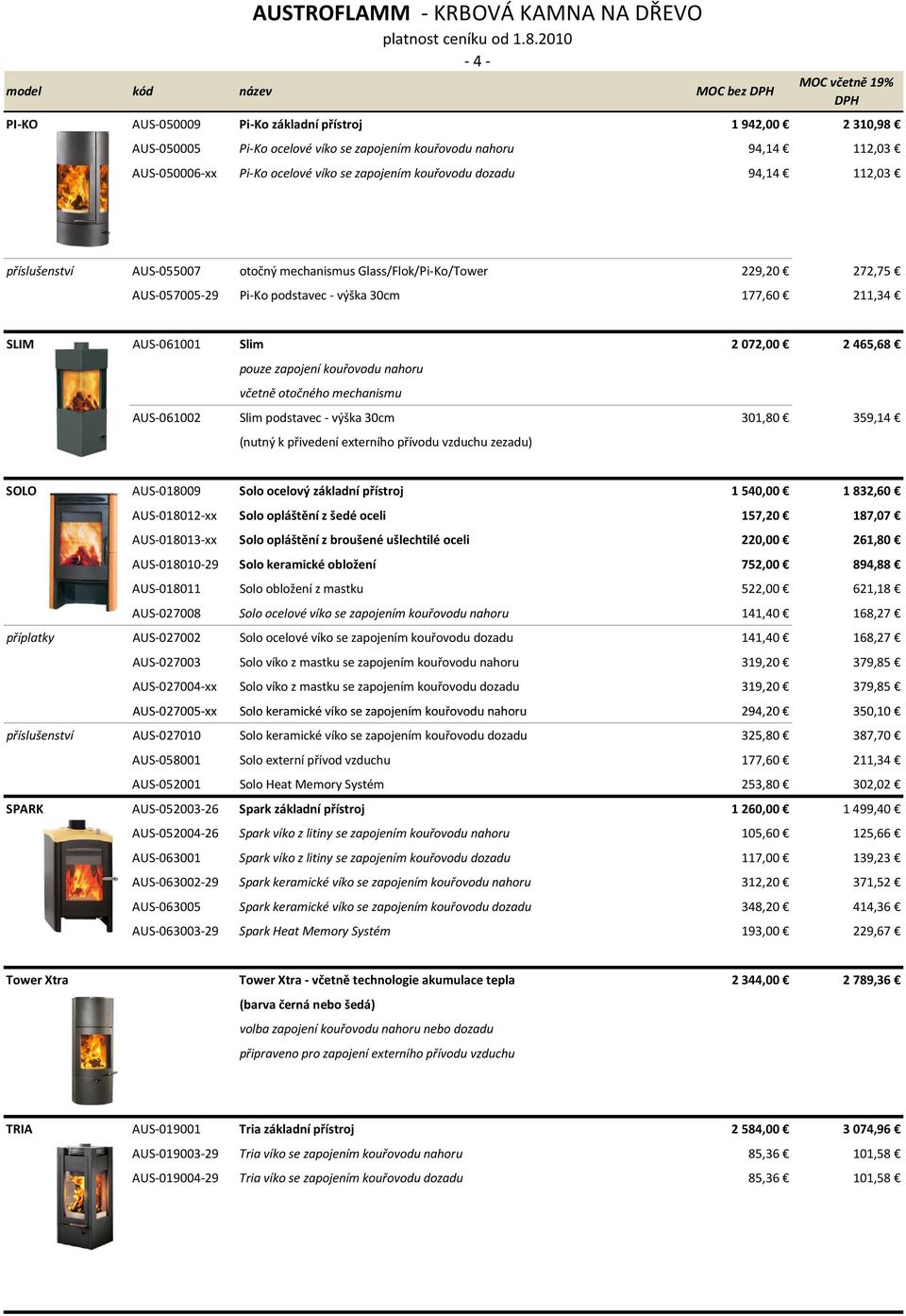 2072,00 2465,68 pouze zapojení kouřovodu nahoru včetně otočného mechanismu AUS-061002 Slim podstavec - výška 30cm 301,80 359,14 (nutný k přivedení externího přívodu vzduchu zezadu) SOLO AUS-018009