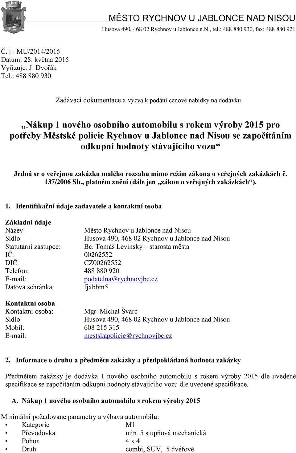 započítáním odkupní hodnoty stávajícího vozu Jedná se o veřejnou zakázku malého rozsahu mimo režim zákona o veřejných zakázkách č. 137/2006 Sb., platném znění (dále jen zákon o veřejných zakázkách ).