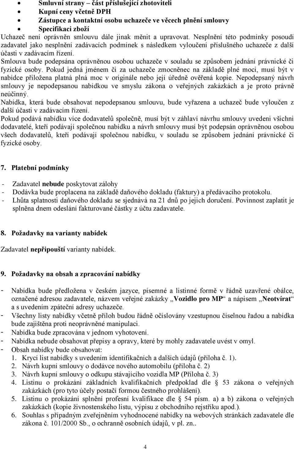 Smlouva bude podepsána oprávněnou osobou uchazeče v souladu se způsobem jednání právnické či fyzické osoby.