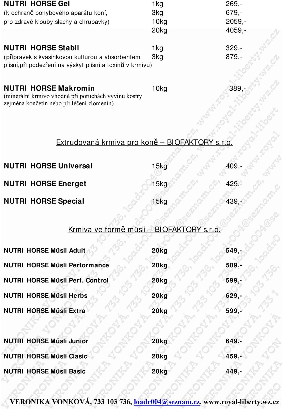 zlomenin) Extrudovaná krmiva pro koně BIOFAKTORY s.r.o. NUTRI HORSE Universal 15kg 409,- NUTRI HORSE Energet 15kg 429,- NUTRI HORSE Special 15kg 439,- Krmiva ve formě müsli BIOFAKTORY s.r.o. NUTRI HORSE Müsli Adult 20kg 549,- NUTRI HORSE Müsli Performance 20kg 589,- NUTRI HORSE Müsli Perf.