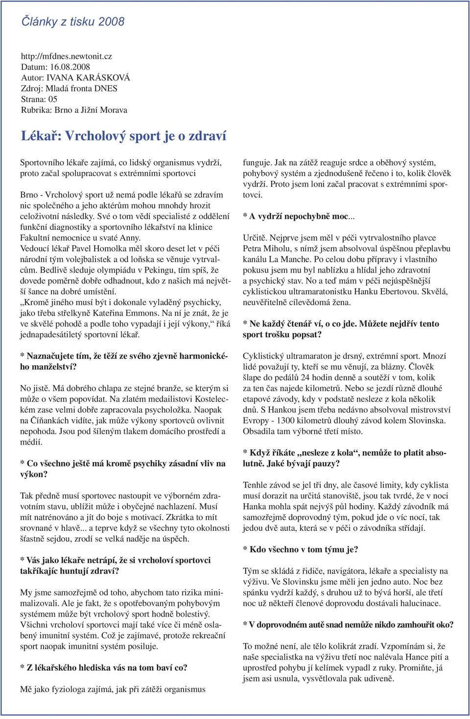 2008 Autor: IVANA KARÁSKOVÁ Zdroj: Mladá fronta DNES Strana: 05 Rubrika: Brno a Jižní Morava Lékař: Vrcholový sport je o zdraví Sportovního lékaře zajímá, co lidský organismus vydrží, proto začal