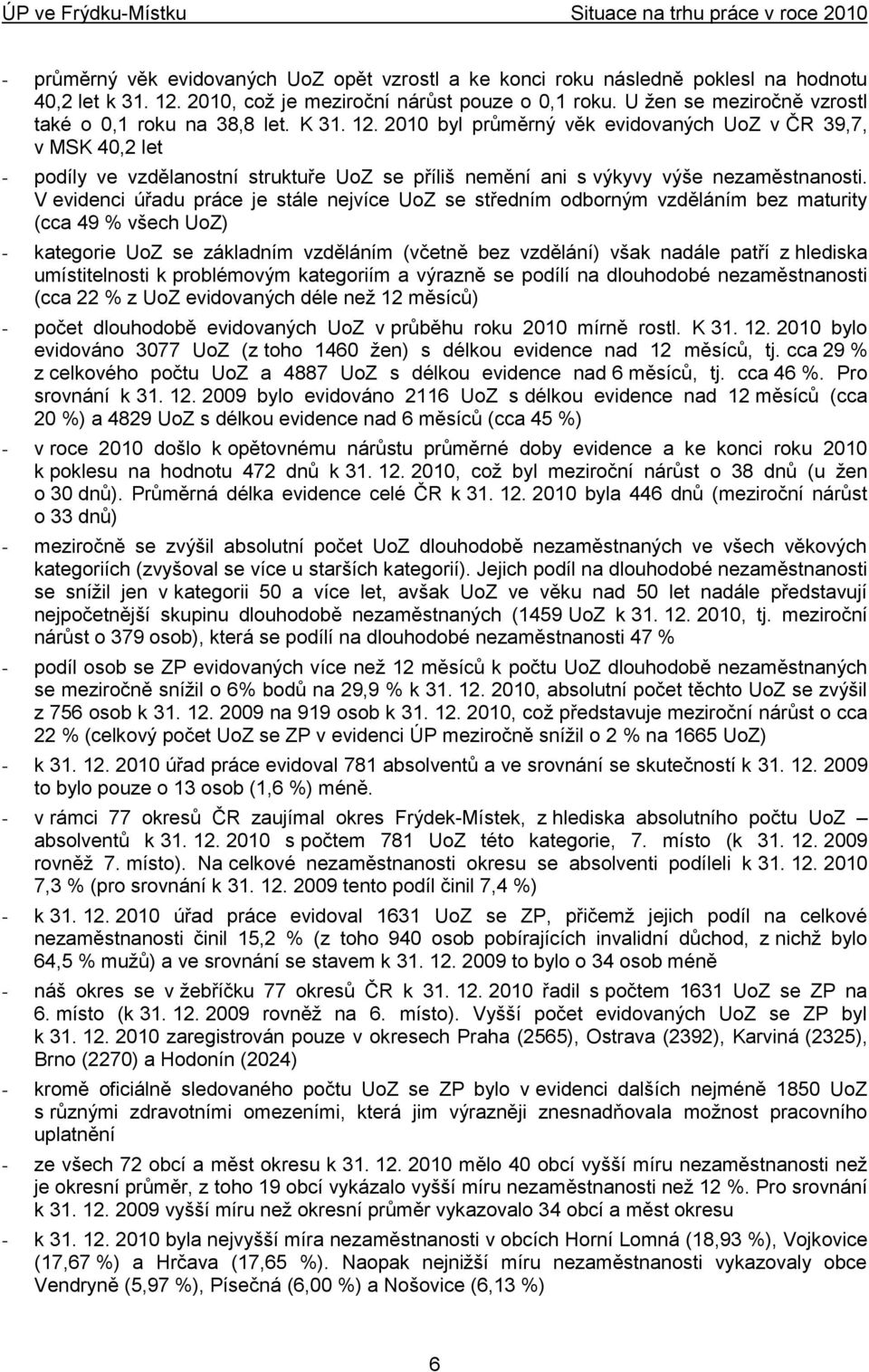 2010 byl průměrný věk evidovaných UoZ v ČR 39,7, v MSK 40,2 let - podíly ve vzdělanostní struktuře UoZ se příliš nemění ani s výkyvy výše nezaměstnanosti.