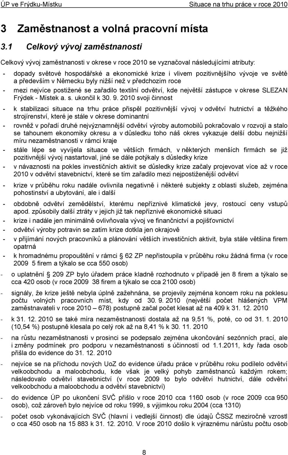 světě a především v Německu byly niţší neţ v předchozím roce - mezi nejvíce postiţené se zařadilo textilní odvětví, kde největší zástupce v okrese SLEZAN Frýdek - Místek a. s. ukončil k 30. 9.