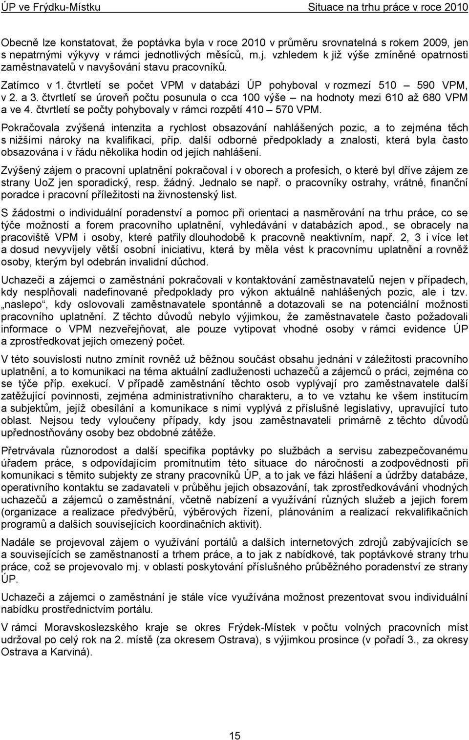 čtvrtletí se počty pohybovaly v rámci rozpětí 410 570 VPM. Pokračovala zvýšená intenzita a rychlost obsazování nahlášených pozic, a to zejména těch s niţšími nároky na kvalifikaci, příp.