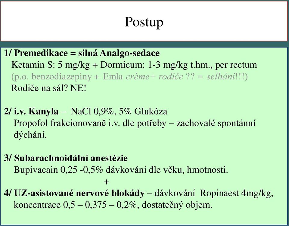 3/ Subarachnoidální anestézie Bupivacain 0,25-0,5% dávkování dle věku, hmotnosti.