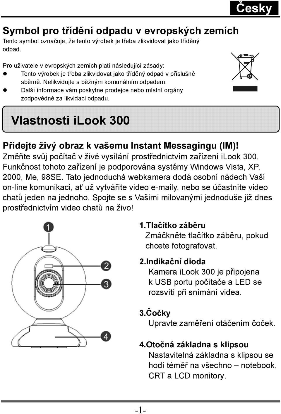 Další informace vám poskytne prodejce nebo místní orgány zodpovědné za likvidaci odpadu. Vlastnosti ilook 300 Česky Přidejte živý obraz k vašemu Instant Messagingu (IM)!