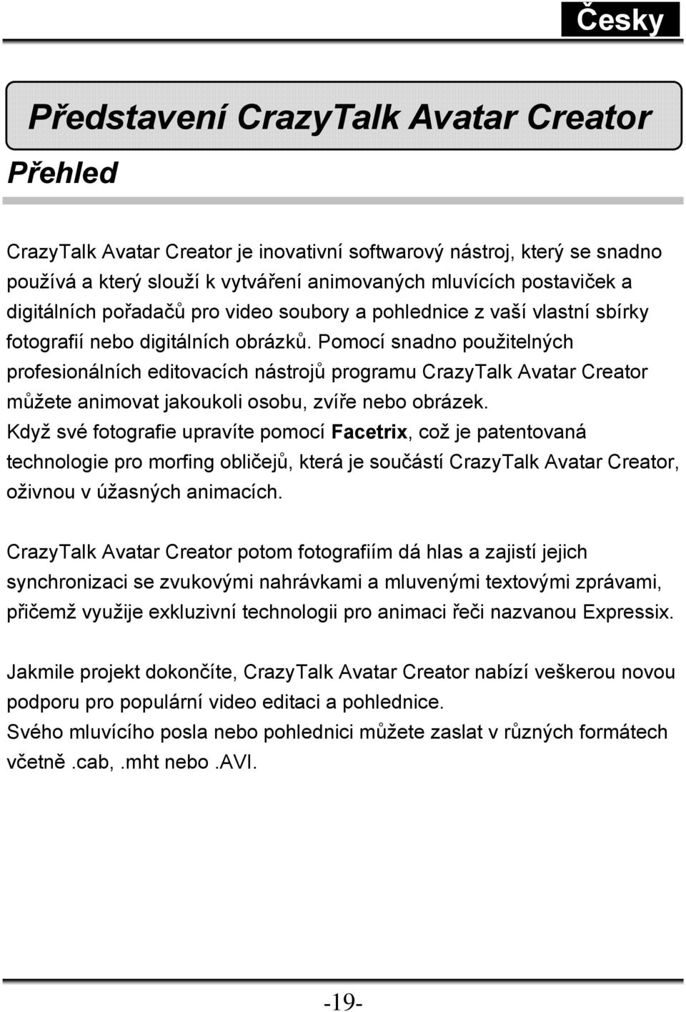 Pomocí snadno použitelných profesionálních editovacích nástrojů programu CrazyTalk Avatar Creator můžete animovat jakoukoli osobu, zvíře nebo obrázek.