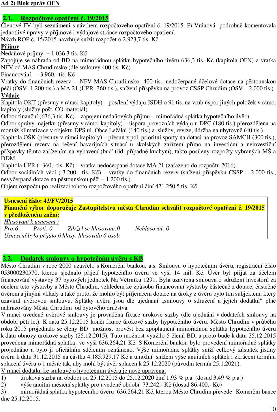 Kč (kapitola OFN) a vratka NFV od MAS Chrudimsko (dle smlouvy 400 tis. Kč). Financování 3.960,- tis. Kč Vratky do finančních rezerv - NFV MAS Chrudimsko -400 tis.