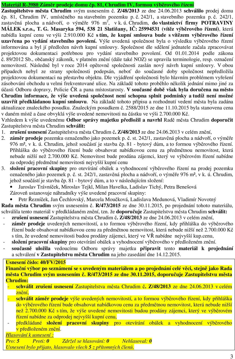G. Masaryka 594, 538 21 Slatiňany, IČ: 25994531 (vítěz výběrového řízení), která nabídla kupní cenu ve výši 2.910.