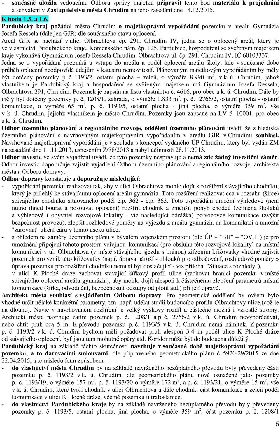 291, Chrudim IV, jedná se o oplocený areál, který je ve vlastnictví Pardubického kraje, Komenského nám. čp.