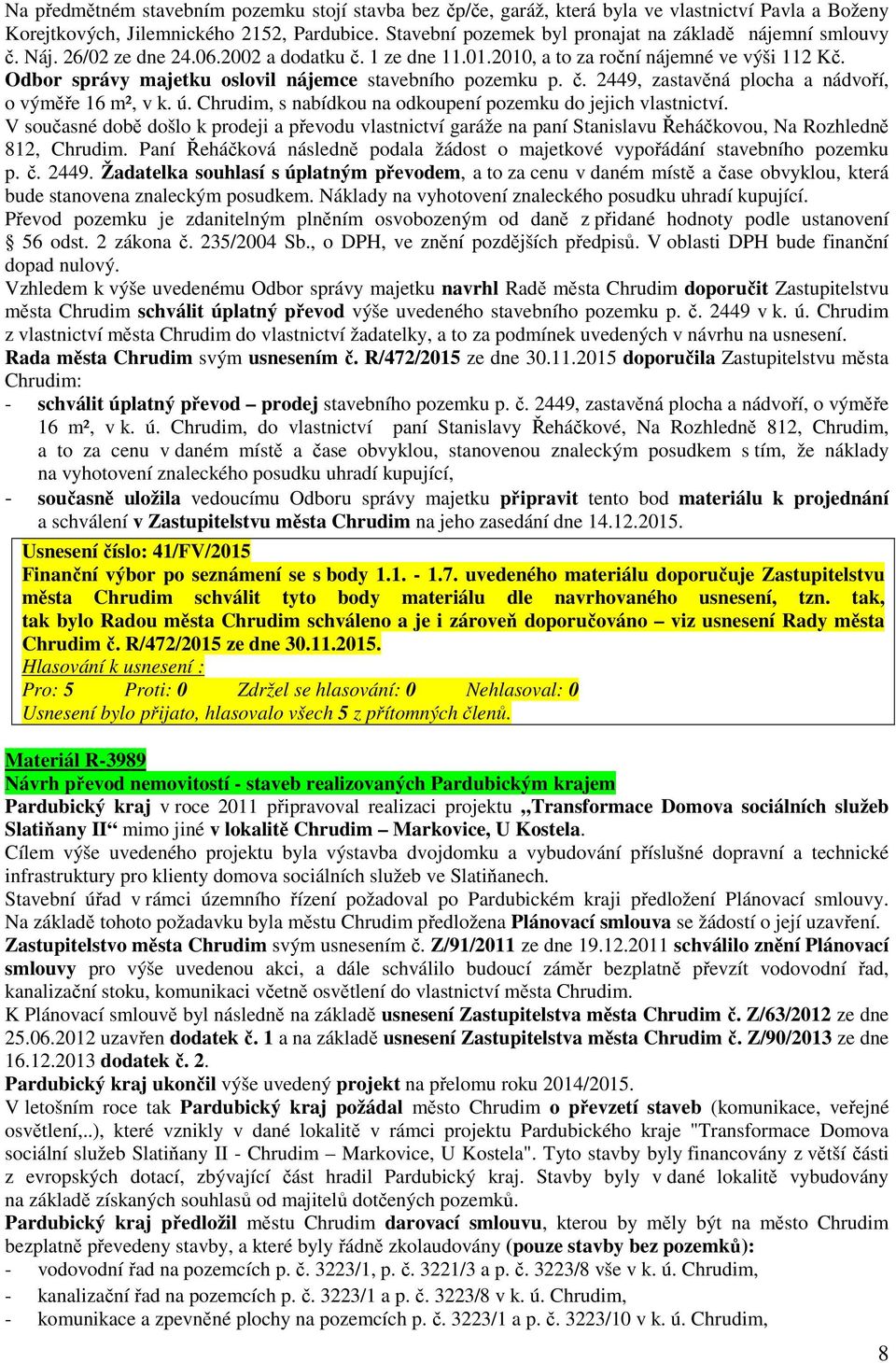 Odbor správy majetku oslovil nájemce stavebního pozemku p. č. 2449, zastavěná plocha a nádvoří, o výměře 16 m², v k. ú. Chrudim, s nabídkou na odkoupení pozemku do jejich vlastnictví.